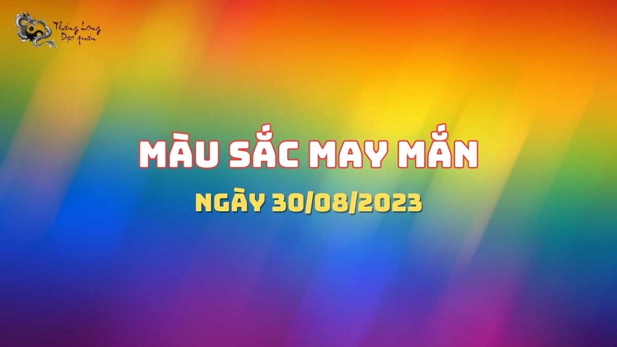Màu sắc may mắn 12 con giáp ngày 30/08/2023