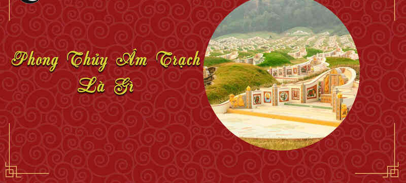 Phong thủy âm trạch là gì?