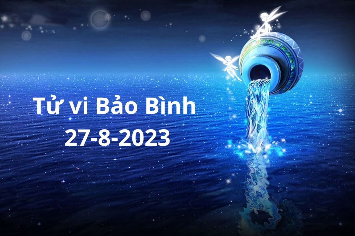 Tử vi Bảo Bình ngày 27-8-2023