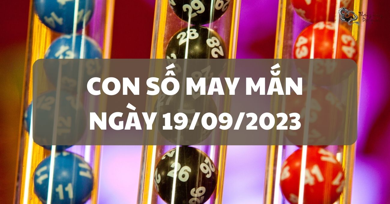 Đi tìm con số may mắn ngày 19/9/2023