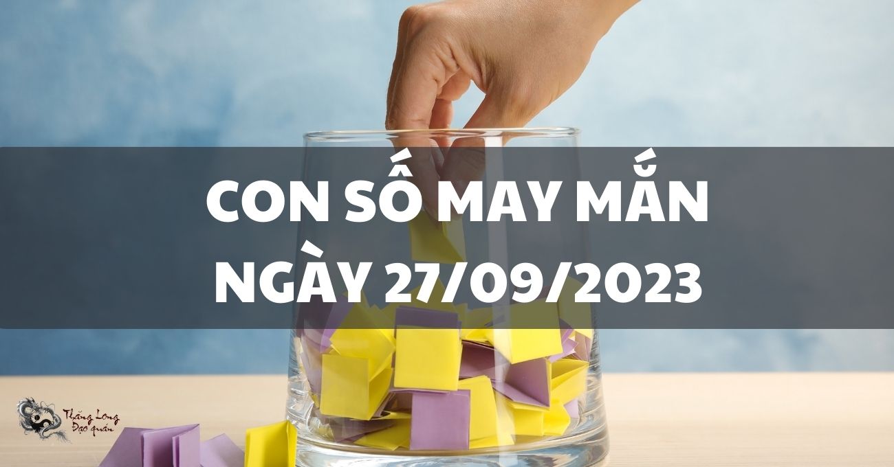 Đi tìm con số may mắn ngày 27/9/2023