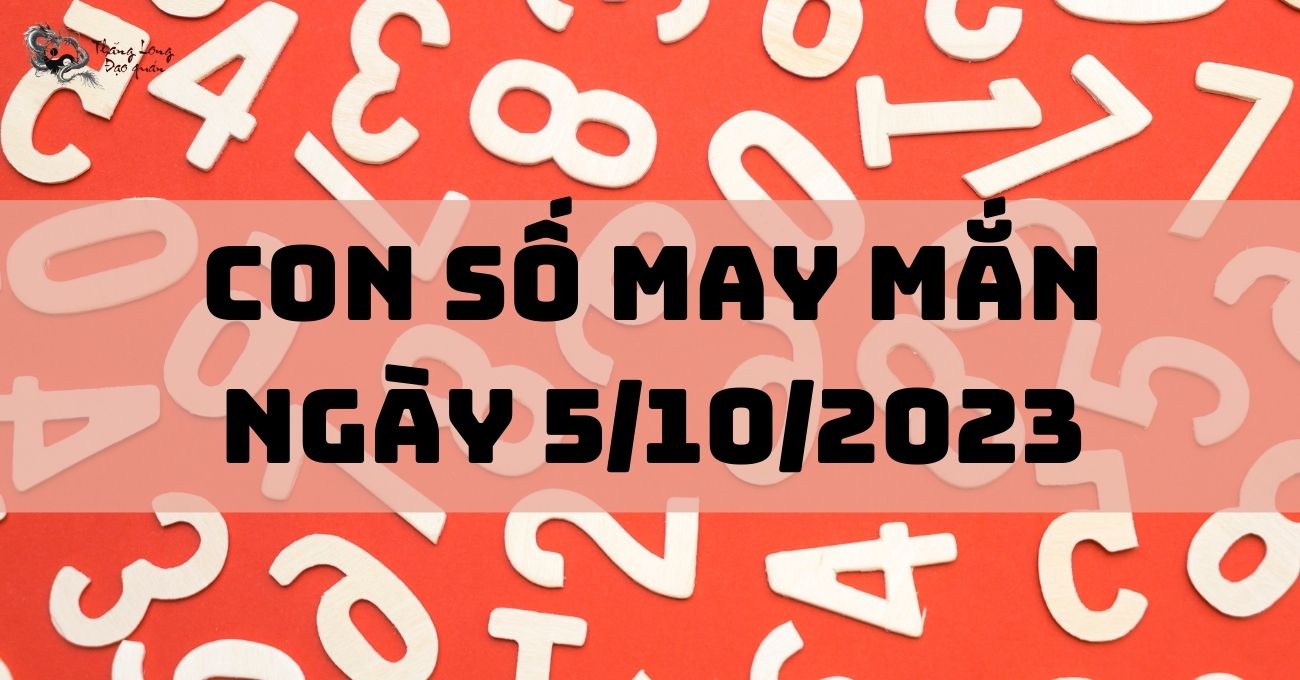 Vén màn con số may mắn ngày 5/10/2023