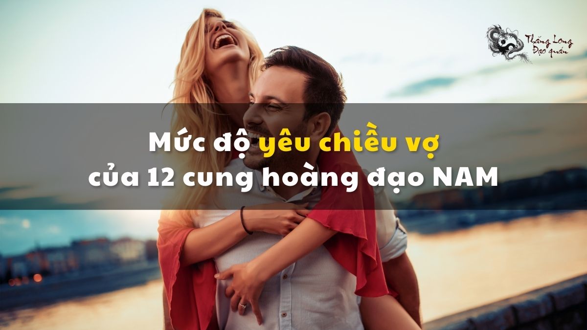 cung hoàng đạo NAM nào cưng chiều vợ