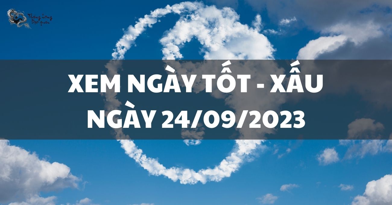 Thông tin ngày tốt xấu ngày 24/9/2023