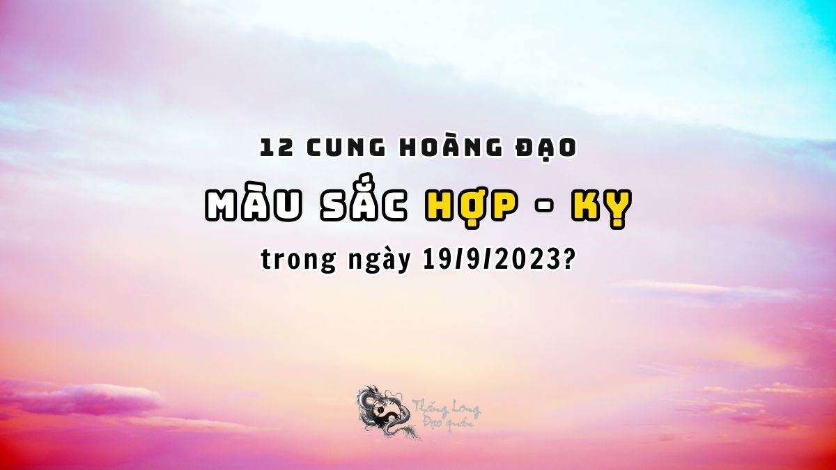 Màu Hợp và Kỵ 12 chòm sao trong ngày 19/09/2023