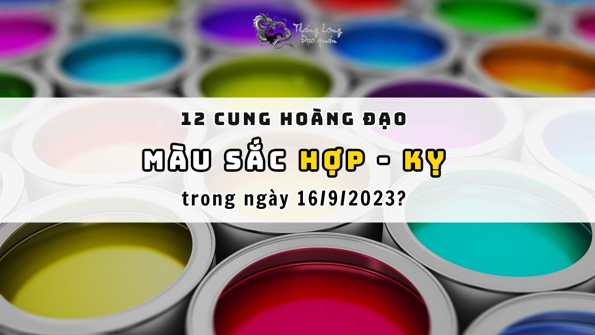 12 cung hoàng đạo Hợp và Kỵ màu nào trong ngày 16/09/2023?