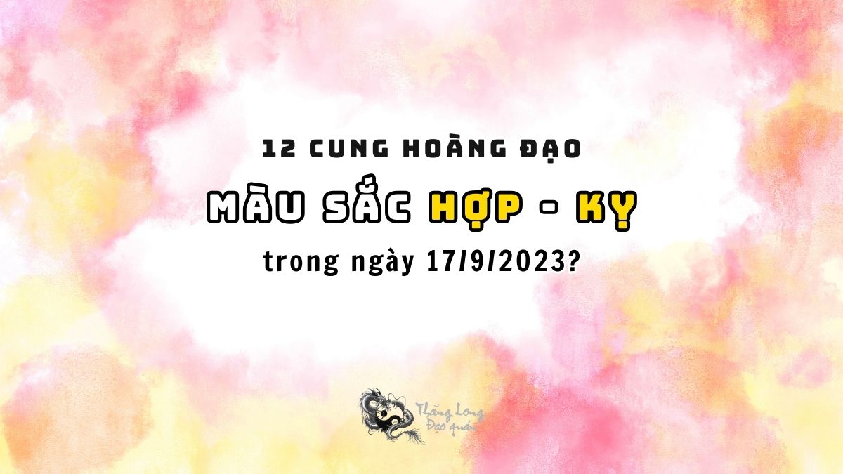 Màu nào hợp 12 cung hoàng đạo trong ngày 17/9/2023?