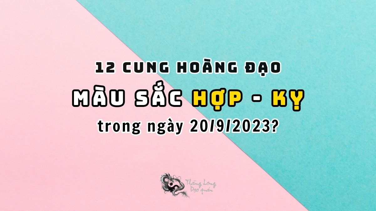 màu Hợp và Kỵ 12 cung hoàng đạo trong ngày 20/09/2023