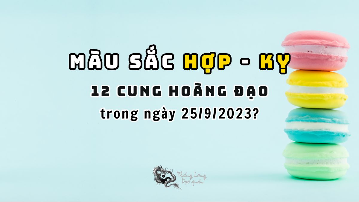 12 cung Hoàng Đạo nên dùng màu gì trong ngày 25/9/2023?