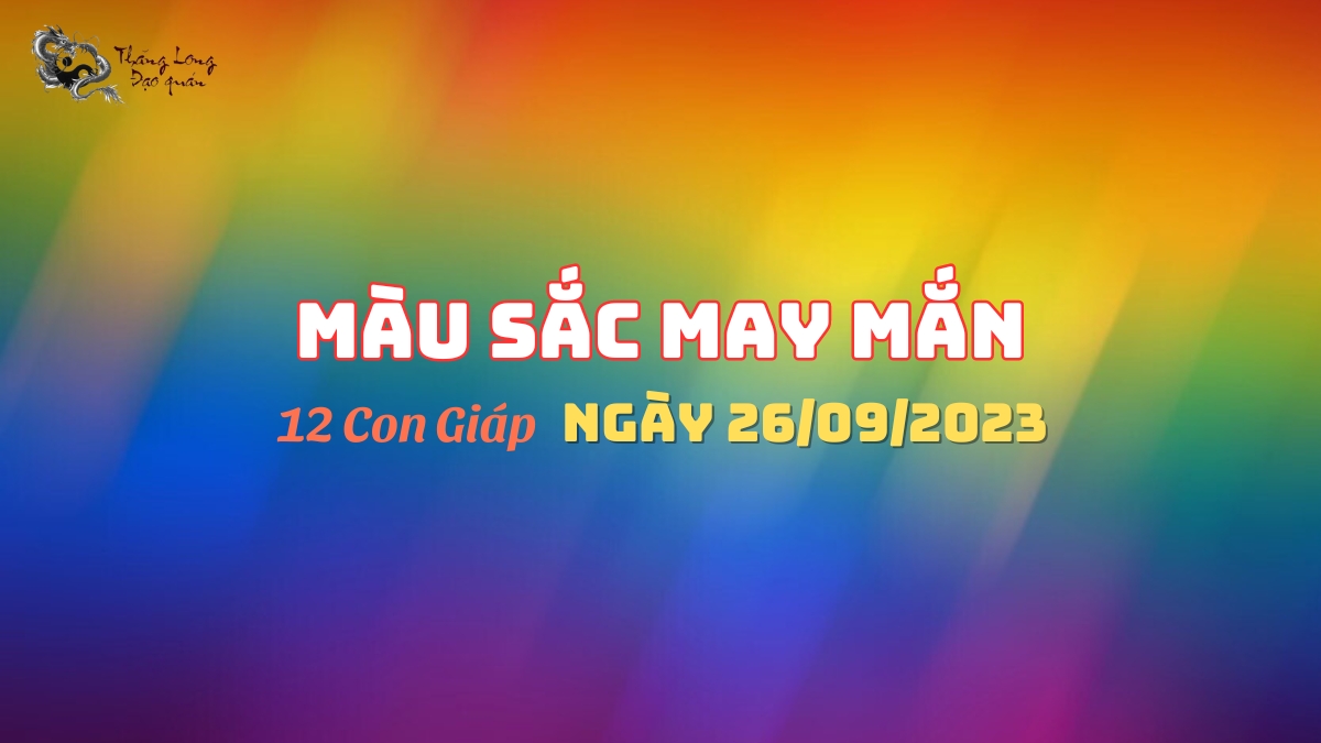 màu sắc may mắn 12 con giáp 26-9-2023