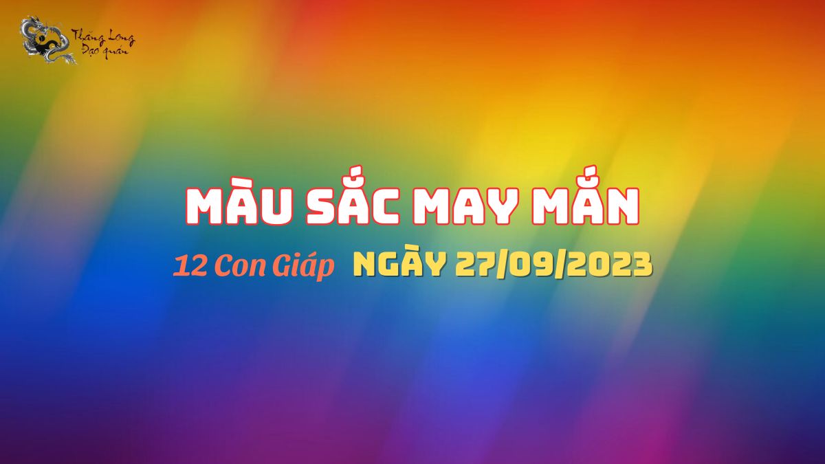 màu sắc may mắn 12 con giáp 27-9-2023