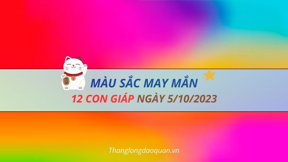 Màu sắc may mắn cho 12 con giáp trong ngày 5/10/2023 là những màu nào?