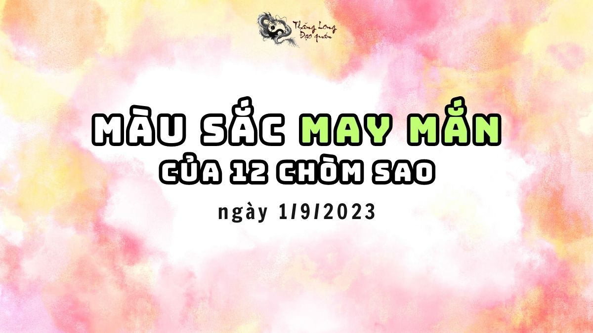 Màu sắc may mắn của 12 Cung Hoàng Đạo ngày 1/9/2023