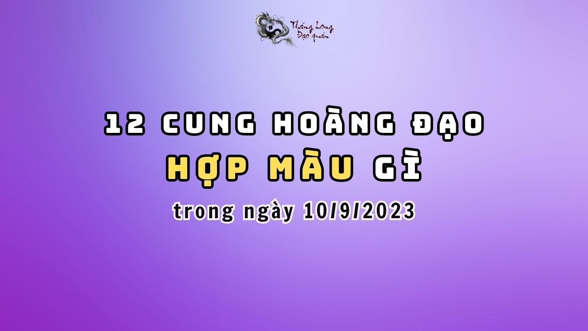 12 chòm sao nên dùng màu gì trong ngày 10/9/2023?