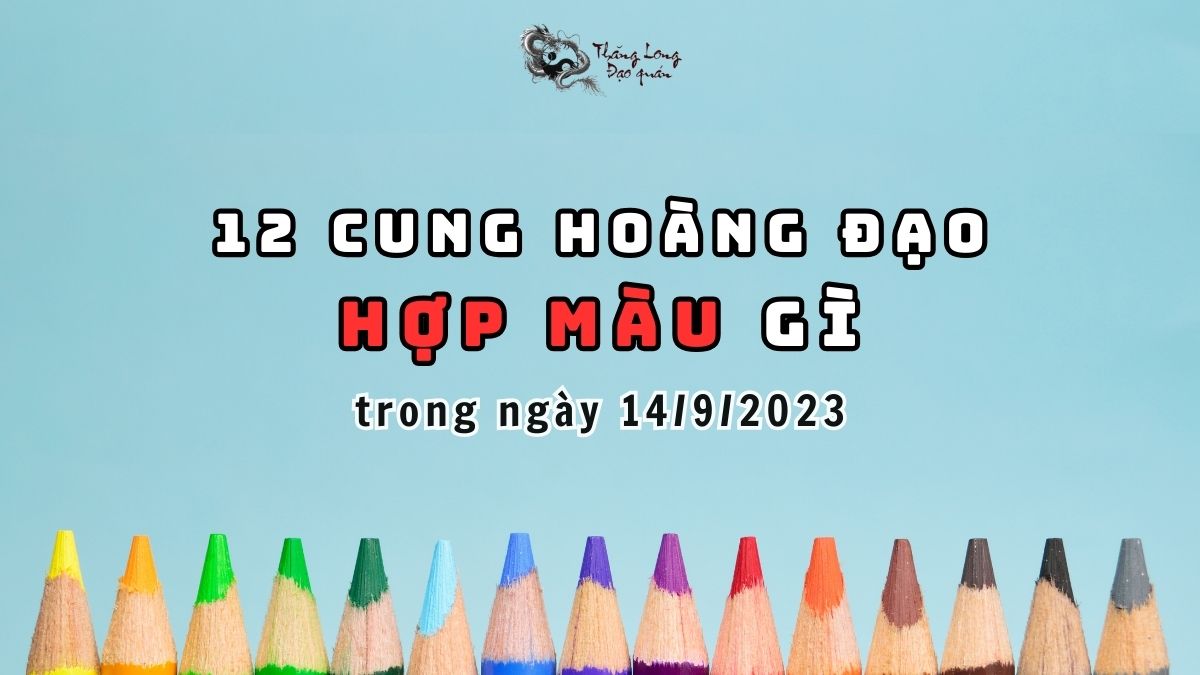 Màu sắc HỢP và KỴ 12 cung hoàng đạo trong ngày 14/09/2023