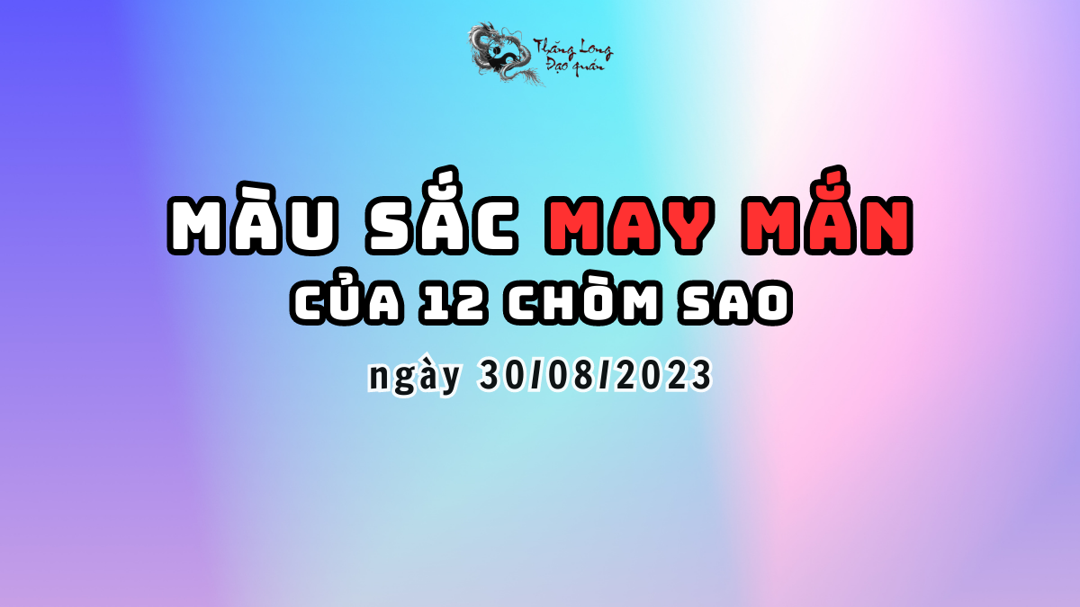 Màu sắc may mắn của 12 Cung Hoàng Đạo ngày 30/08/2023