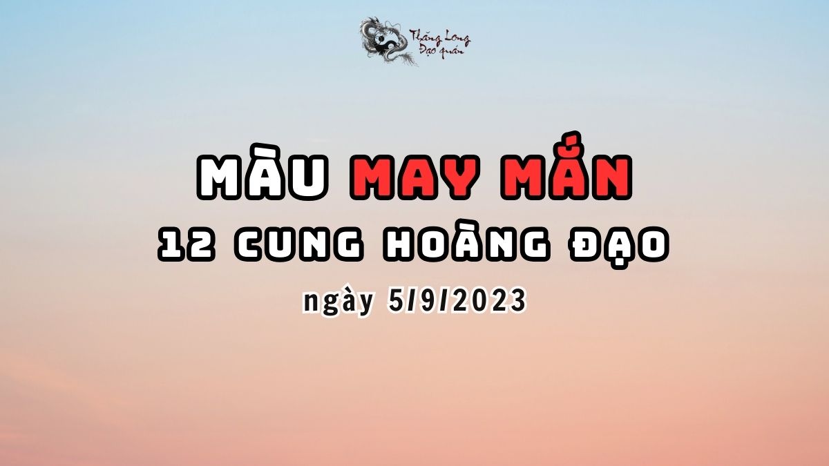 Màu sắc may mắn của 12 Chòm Sao ngày 5/9/2023