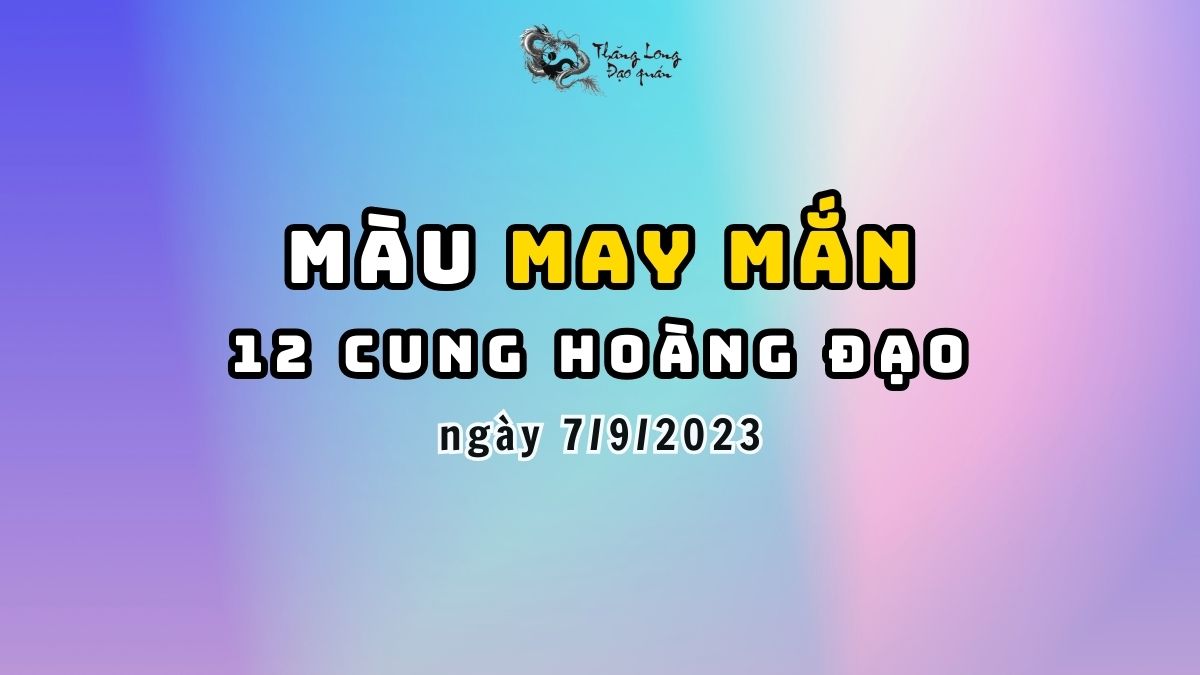Màu may mắn của 12 Cung Hoàng Đạo ngày 7/9/2023
