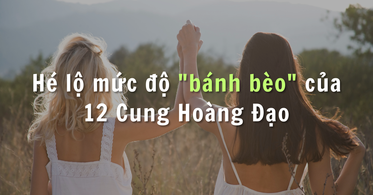muc-do-banh-beo-cua-12-cung-hoang-dao