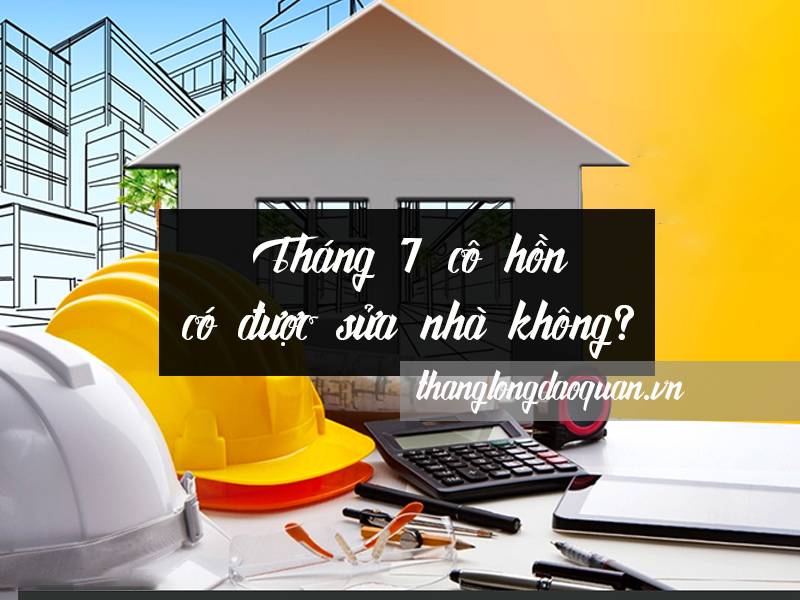 Tháng 7 cô hồn có được sửa nhà không