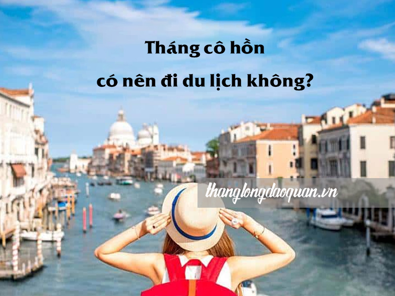 Tháng cô hồn có nên đi du lịch không