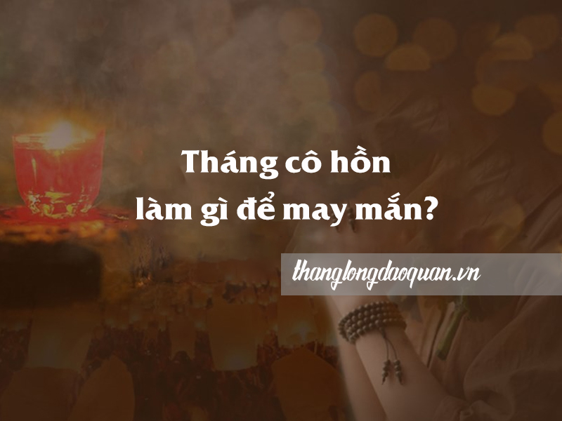 Tháng cô hồn làm gì để may mắn