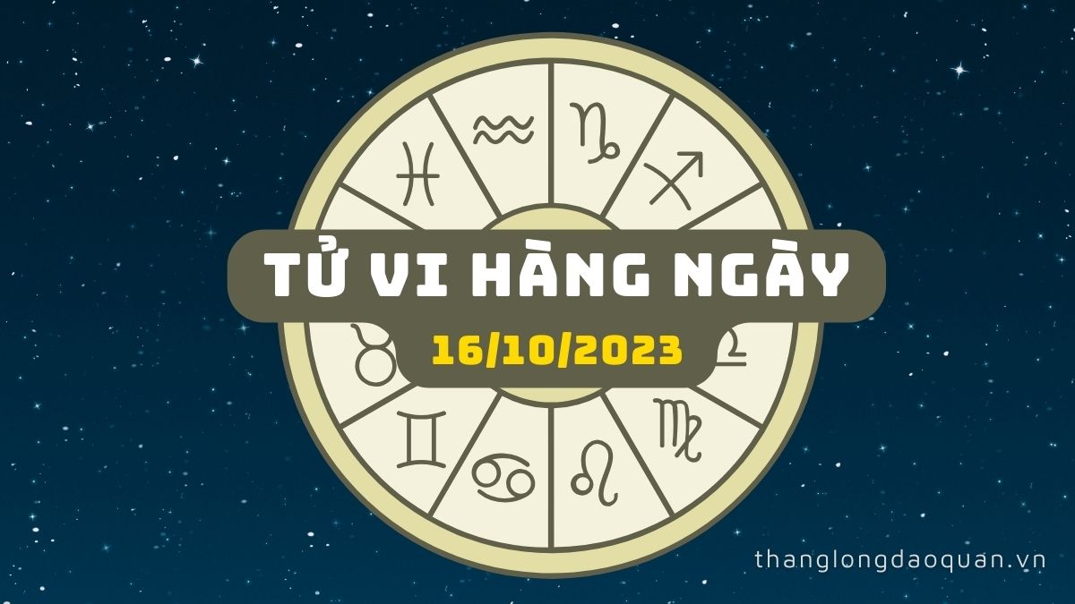 Tử vi ngày 16/10/2023 của 12 Cung Hoàng Đạo