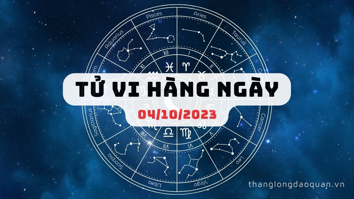 Tử vi ngày 04/10/2023 của 12 Cung Hoàng Đạo