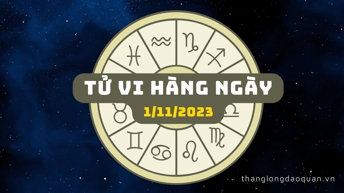Tử vi ngày 1/11/2023 của 12 Cung Hoàng Đạo