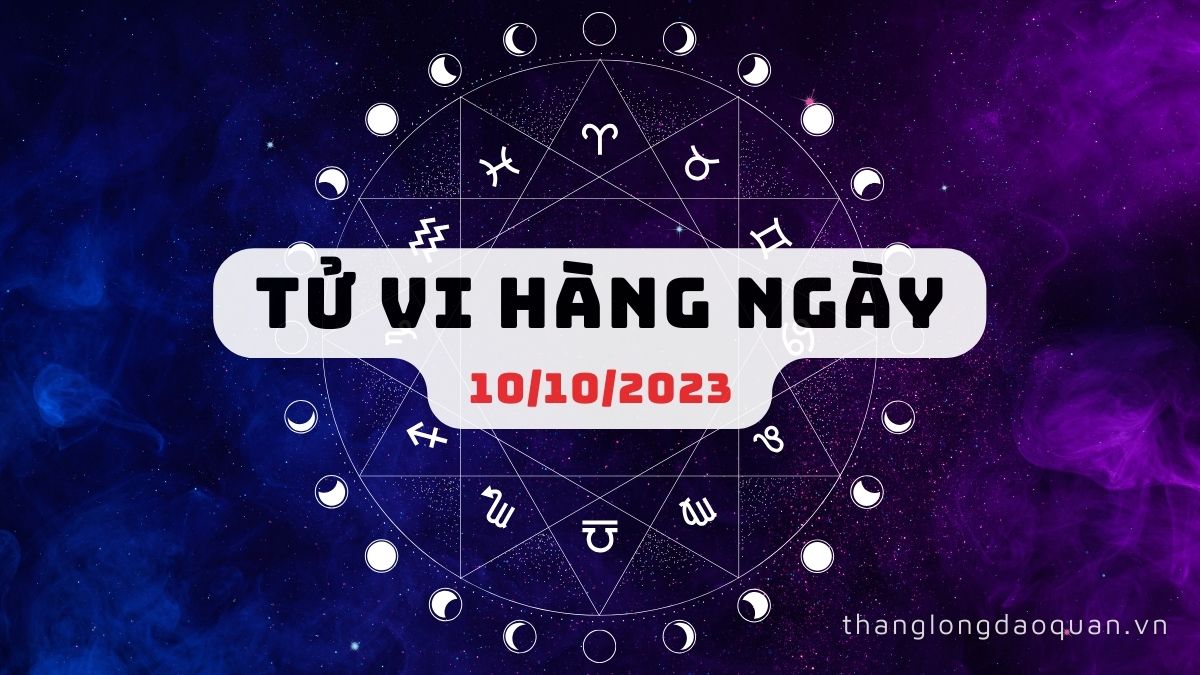Tử vi ngày 10/10/2023 của 12 Cung Hoàng Đạo