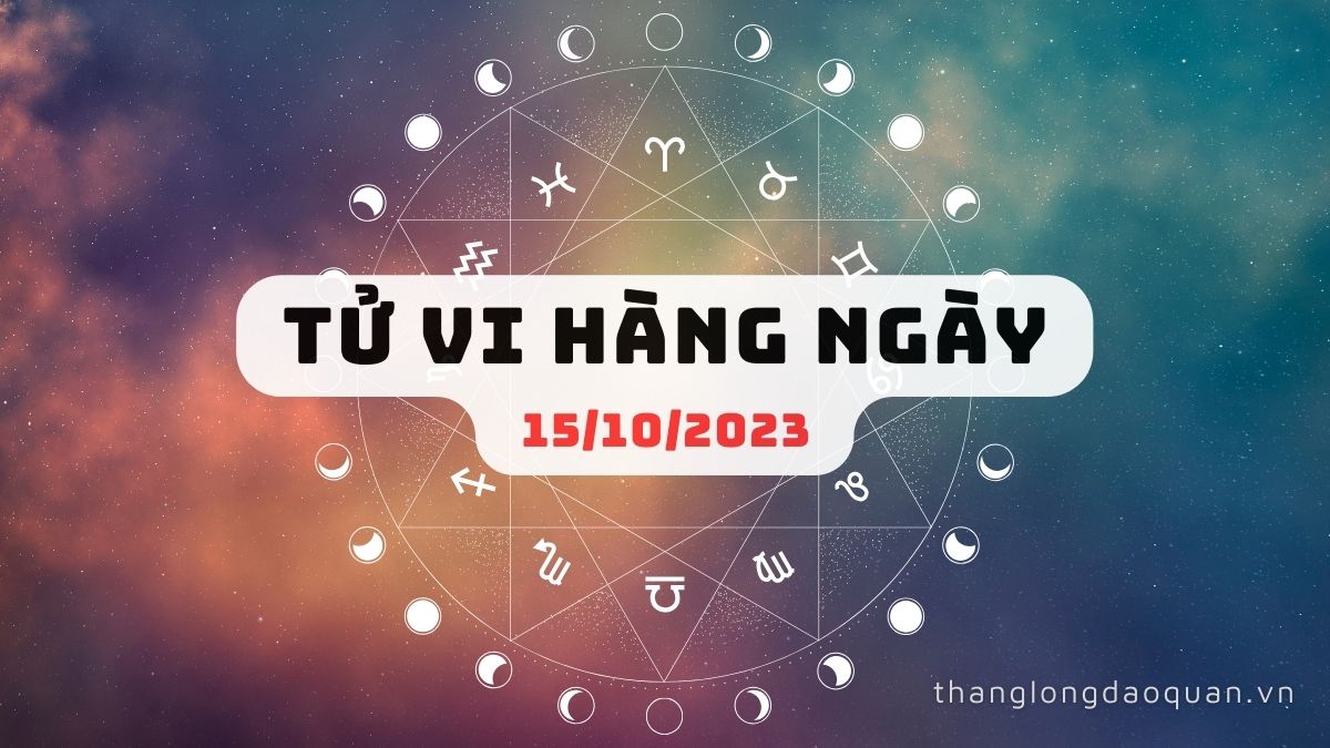 Tử vi ngày 15/10/2023 của 12 Cung Hoàng Đạo