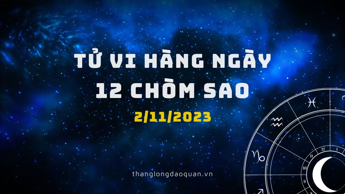 Tử vi ngày 2/11/2023 của 12 Cung Hoàng Đạo