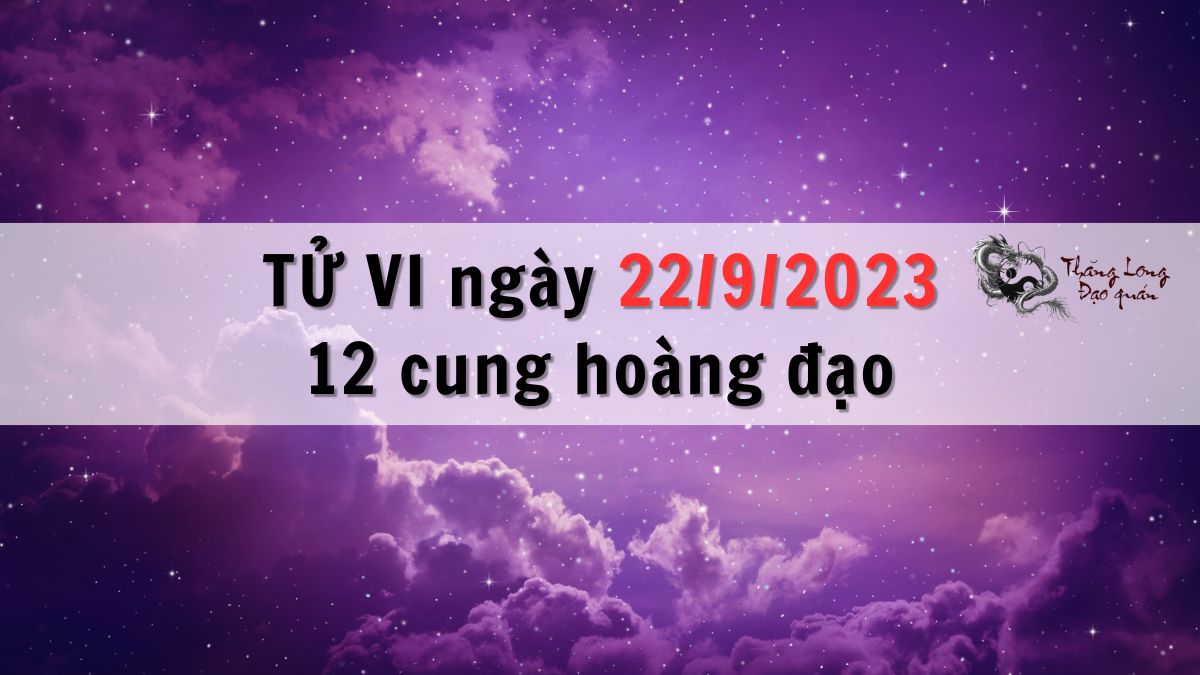 Tử vi ngày 22/9/2023 của 12 Cung Hoàng Đạo