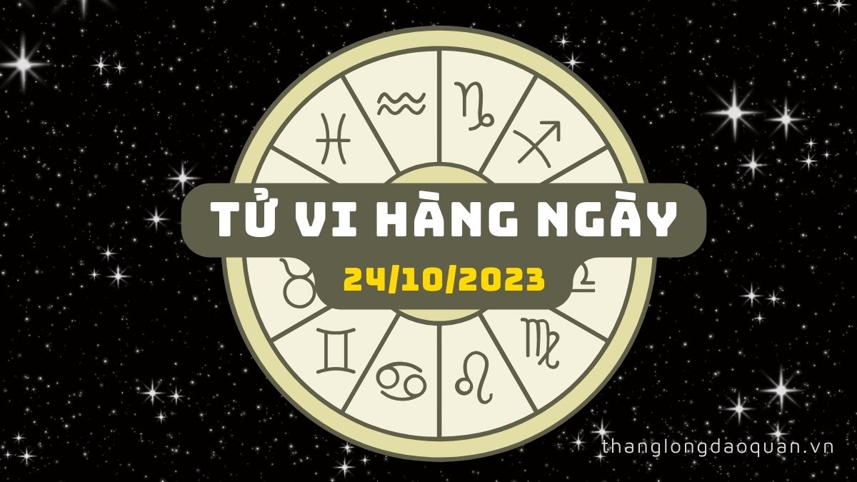 Tử vi ngày 24/10/2023 của 12 Cung Hoàng Đạo