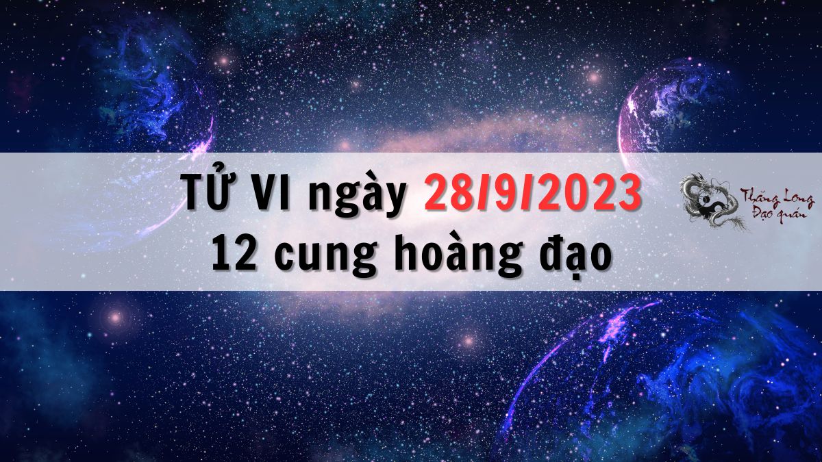 Tử vi ngày 28/9/2023 của 12 Cung Hoàng Đạo