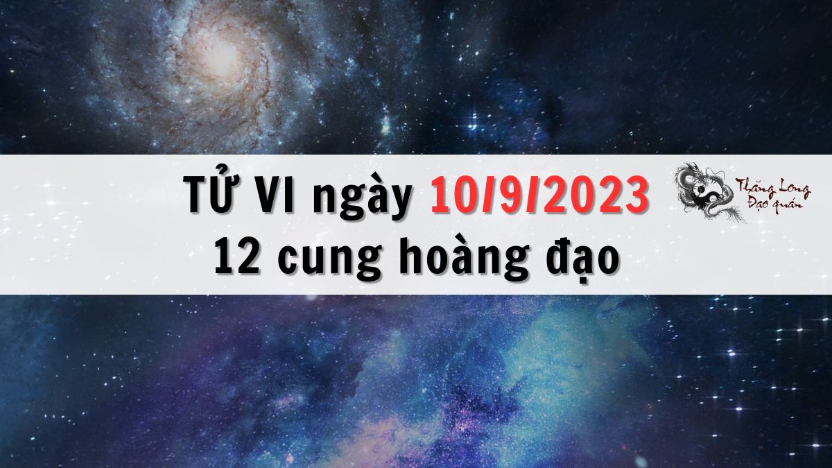 Tử vi ngày 10/9/2023 của 12 Cung Hoàng Đạo