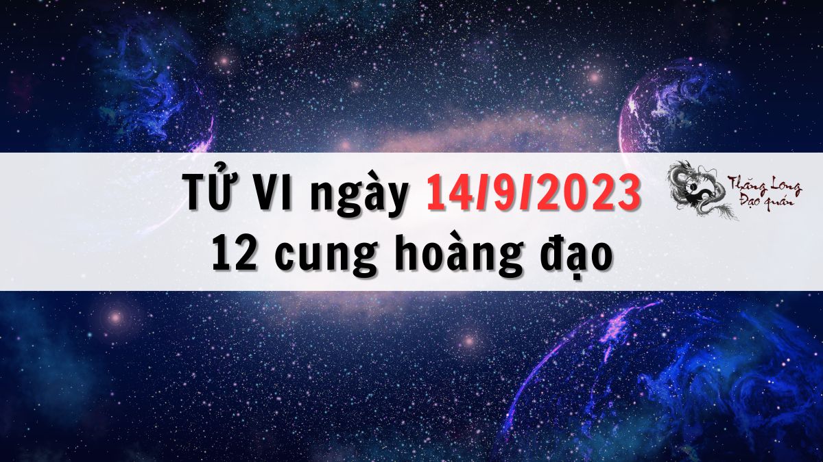 Tử vi ngày 14/9/2023 của 12 Cung Hoàng Đạo