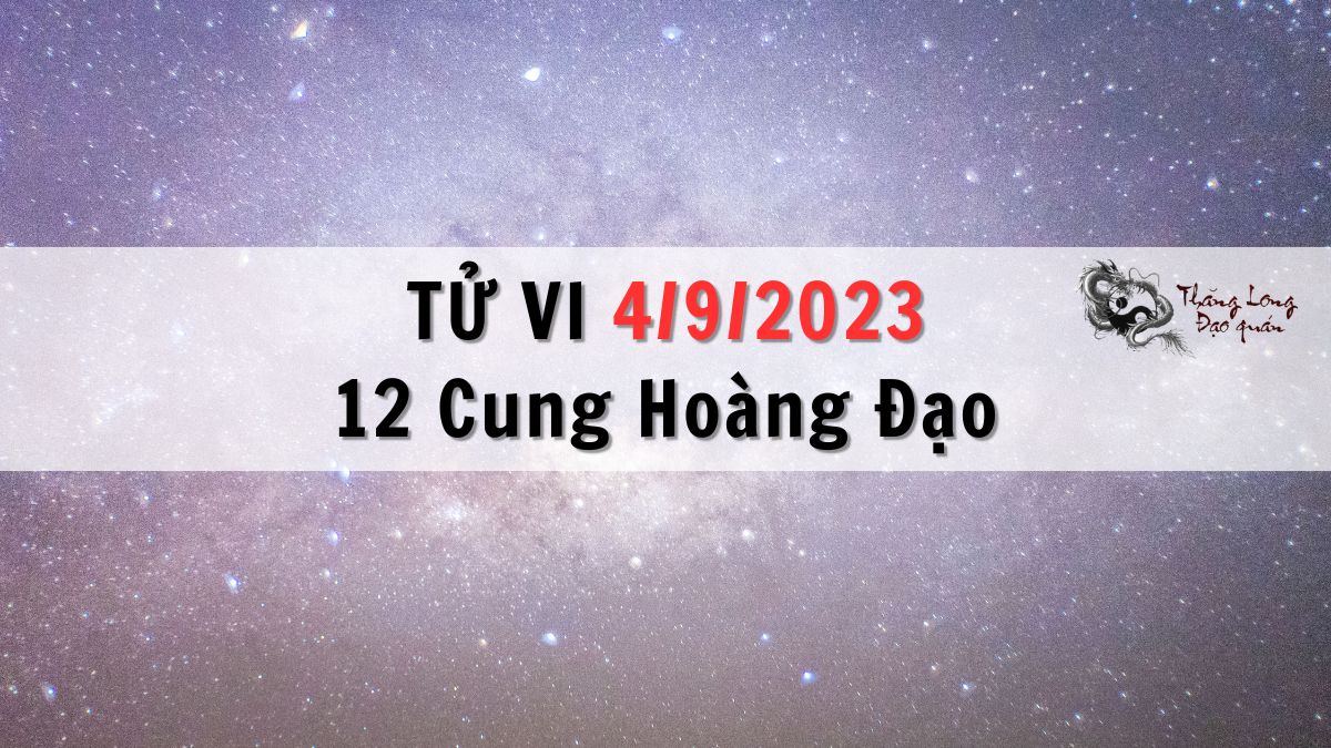 Tử vi ngày 4/9/2023 của 12 Cung Hoàng Đạo