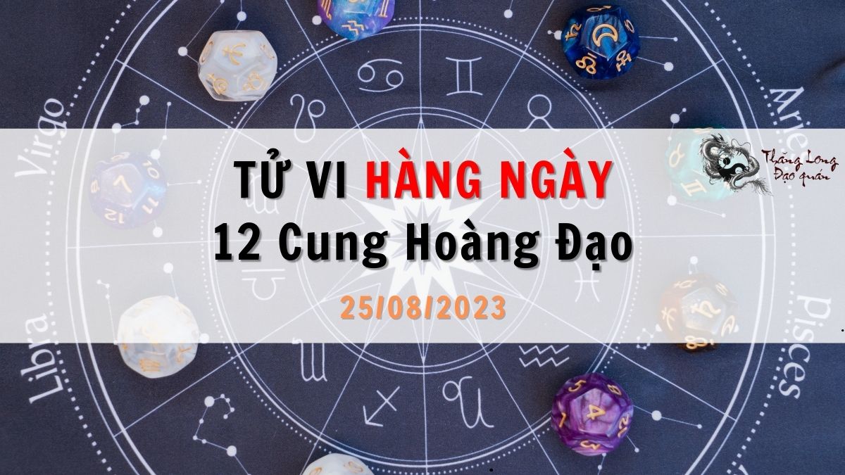 Tử vi ngày 25/08/2023 của 12 Cung Hoàng Đạo