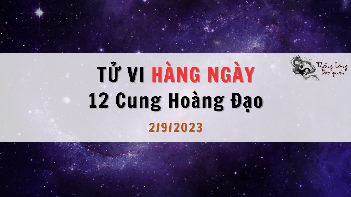 Tử vi ngày 2/9/2023 của 12 Cung Hoàng Đạo