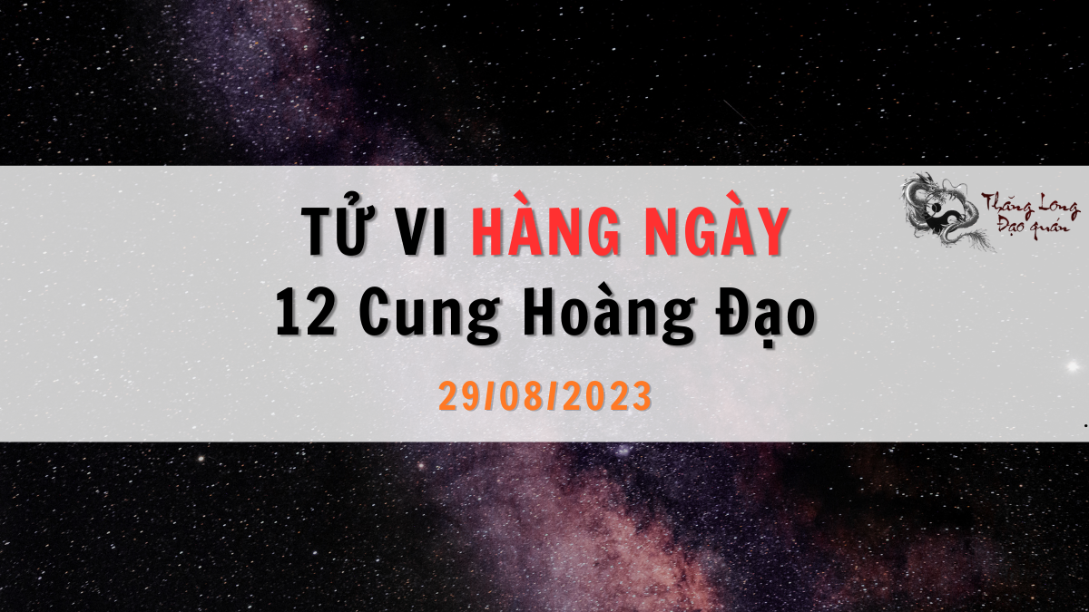 Tử vi ngày 29/08/2023 của 12 Cung Hoàng Đạo