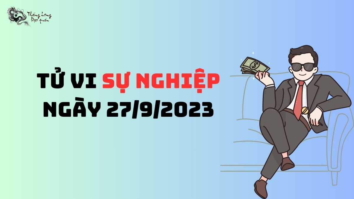 Giải mã tử vi sự nghiệp ngày 27/9/2023 12 cung hoàng đạo