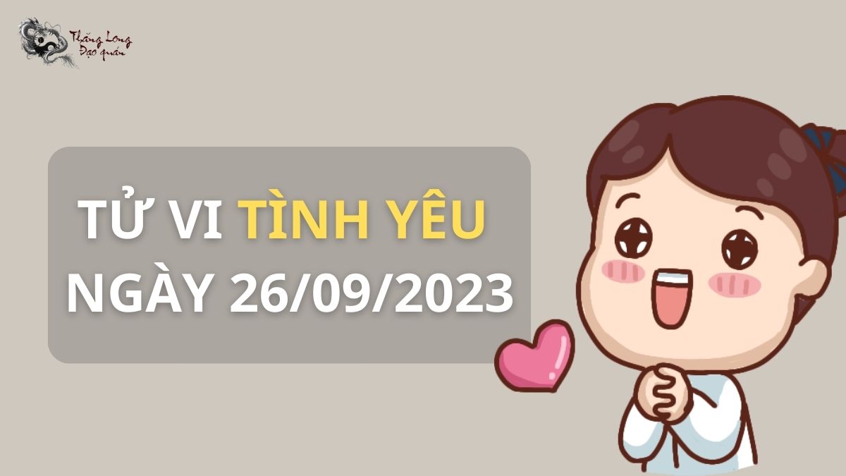 Tử vi tình yêu 12 cung hoàng đạo ngày 26/9/2023 có những biến động gì?