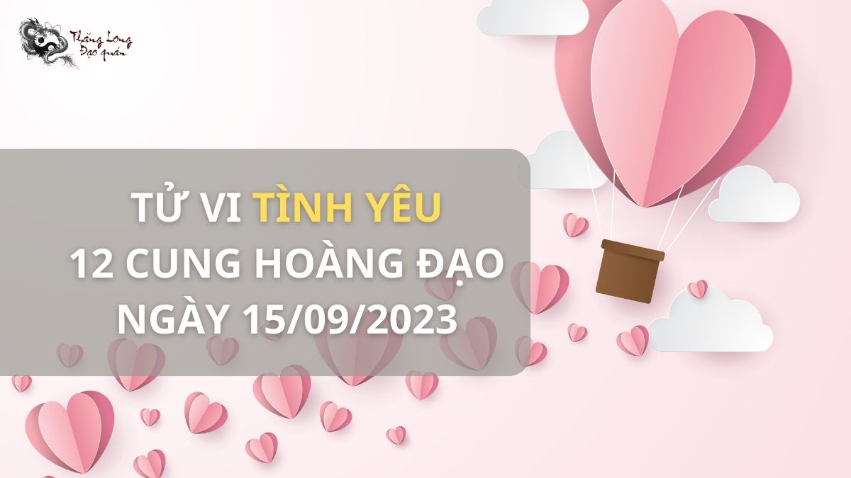 Tử vi tình yêu 12 cung hoàng đạo ngày 15/9/2023 có những biến động gì?