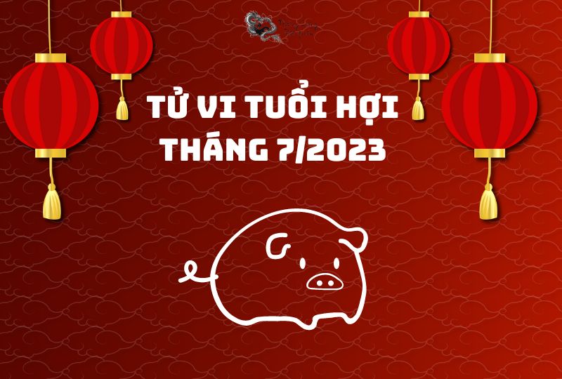 Tử vi tuổi Hợi tháng 7/2023 có những biến động gì