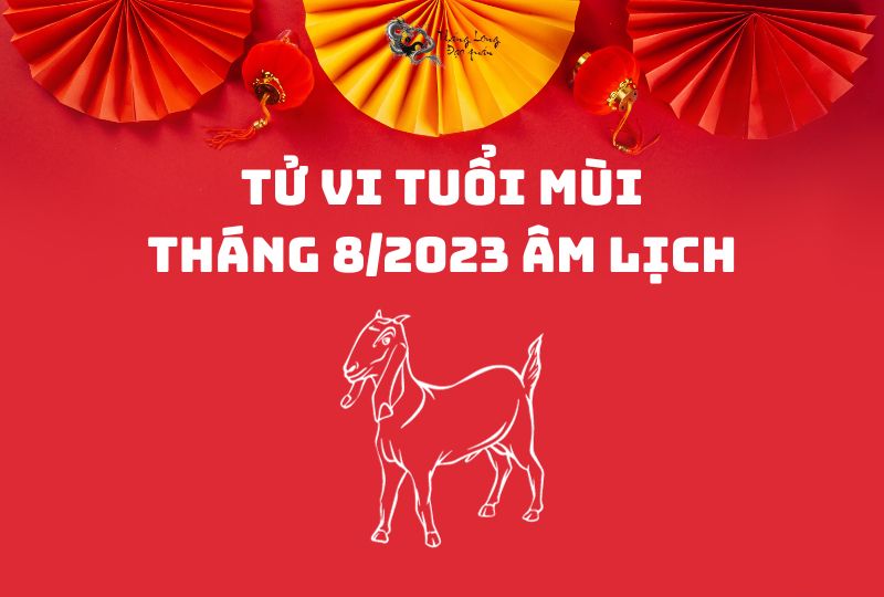 Tử vi tuổi Mùi tháng 8/2023 âm lịch có những biến động gì?