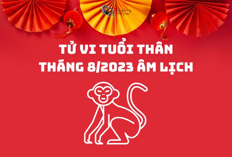 Tử vi tuổi Thân tháng 8/2023 âm lịch có những biến động gì?