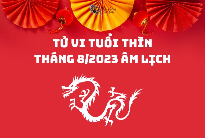 Tử vi tuổi Thìn tháng 8/2023 âm lịch có những biến động gì?