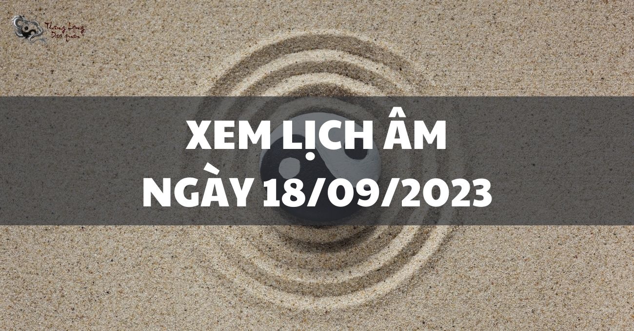 Xem lịch âm ngày 18/9/2023 để biết nên chú ý điều gì?