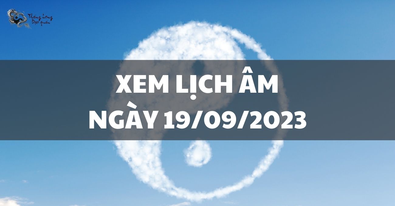 Khám phá lịch âm ngày 19/9/2023 xem cần lưu ý những gì?